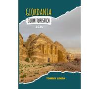 GIORDANIA Guida turistica 2025: La tua guida completa alle migliori sistemazioni, ristoranti autentici, trasporti locali e avventure indimenticabili da Petra al Mar Morto