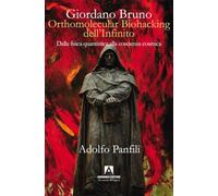 Giordano Bruno. Orthomolecular biohacking dell'infinito. Dalla fisica quantistica alla coscienza cosmica (Scaffale aperto)
