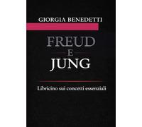 GIORGIA BENEDETTI - FREUD JUNG: LIBRICINO SUI CONCETTI ESSENZIALI