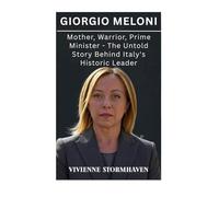 Giorgia Meloni: Mother, Warrior, Prime Minister - The Untold Story Behind Italy's Historic Leader