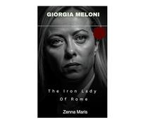 Giorgia Meloni: The Iron Lady Of Rome