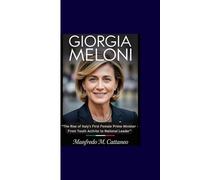 GIORGIA MELONI: “The Rise of Italy's First Female Prime Minister - From Youth Activist to National Leader”