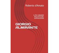GIORGIO ALMIRANTE: IL PIU' GRANDE POLITICO DEL DOPOGUERRA (PRINCIPE d'AMATO)