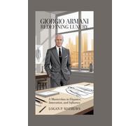 Giorgio Armani: Redefining Luxury: A Masterclass in Elegance, Innovation, and Influence