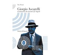 Giorgio Ascarelli. Il visionario che inventò (il) Napoli