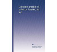 Giornale arcadio di scienze, lettere, ed arti: Volume 1