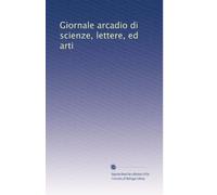 Giornale arcadio di scienze, lettere, ed arti: Volume 1