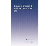 Giornale arcadio di scienze, lettere, ed arti: Volume 1