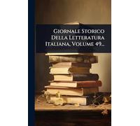 Giornale Storico Della Letteratura Italiana, Volume 49...