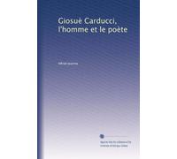 Giosuè Carducci, l'homme et le poète