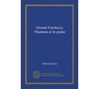 Giosuè Carducci, l'homme et le poète