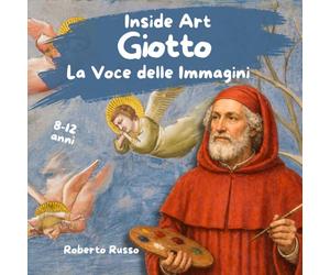 Giotto. La Voce delle Immagini: La Storia dell’Arte Spiegata ai Bambini con Storie Avvincenti, Illustrazioni e Attività Educative (INSIDE ART - Italian Edition)