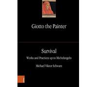 Giotto the Painter. Volume 3: Survival: Works and Practices up to Michelangelo (Giotto the Painter, 3)