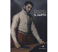 Giovan Battista Moroni. Il sarto. Catalogo della mostra (Bergamo, 4 dicembre 2015-28 febbraio 2016). Ediz. illustrata (Cataloghi di mostre)