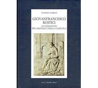 Giovanfrancesco Rustici -Le Compagnie Del Paiuolo E Della Cazzuola-Arte, Letteratura, Festa Nell'eta Della Maniera/ Paiuolo & Cazzuola- Art, Literature & Celebrations in the Mannerist Age[Catalogue Raisonne Catalog Raisonné Catalogo Delle Opere Raisonnee]