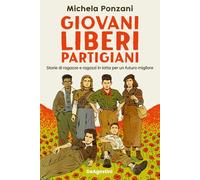 Giovani, liberi, partigiani. Storie di ragazze e ragazzi in lotta per un futuro migliore