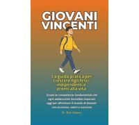 GIOVANI VINCENTI La guida pratica per crescere figli felici, indipendenti e pronti alla vita: Scopri le competenze fondamentali che ogni adolescente ... di domani con sicurezza, valori e successo
