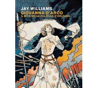 Giovanna d'Arco. Il mito della pulzella d’Orléans