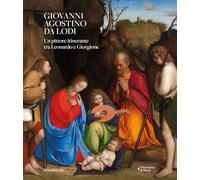 Giovanni Agostino da Lodi. Un pittore itinerante tra Leonardo e Giorgione (Arte)