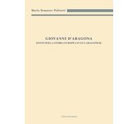 Giovanni d'Aragona. Fonti per la storia europea in età aragonese (Archivistica, documentazione e storia)
