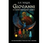 Giovanni e i suoi fantastici amici. Un incredibile viaggio tra i mondi