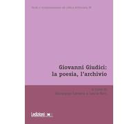 Giovanni Giudici: la poesia, l'archivio (Testi e testimonianze di critica letteraria)