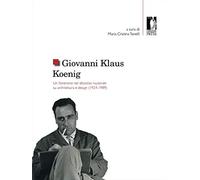 Giovanni Klaus Koenig. Un fiorentino nel dibattito nazionale su architettura e design (1924-1989) (Studi e saggi)