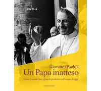 Giovanni Paolo I. Un Papa inatteso. Beato Luciani: uno sguardo profetico sull’uomo di oggi (Varie)