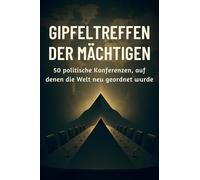 Gipfeltreffen der Mächtigen: 50 politische Konferenzen, auf denen die Welt neu geordnet wurde