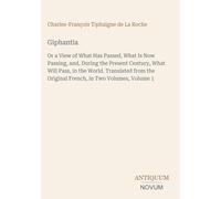 Giphantia: Or a View of What Has Passed, What Is Now Passing, and, During the Present Century, What Will Pass, in the World. Translated from the Original French, in Two Volumes, Volume 1