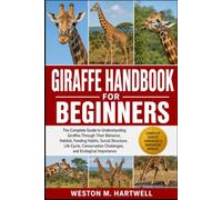 GIRAFFE HANDBOOK FOR BEGINNERS: The Complete Guide to Understanding Giraffes Through Their Behavior, Habitat, Feeding Habits, Social Structure, Life ... Challenges, and Ecological Importance