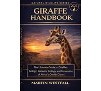 GIRAFFE HANDBOOK: The Ultimate Guide to Giraffes: Biology, Behavior, Ecology, and Conservation of Africa’s Gentle Giants.