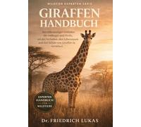 GIRAFFENHANDBUCH: Ein vollständiger Leitfaden für Anfänger und Profis, um das Verhalten, den Lebensraum und den Schutz von Giraffen zu verstehen.