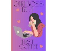 Girl Boss But First I Need Coffee | Motivational Daily Journal for Women and girls who get it done: Coffee lover gift for women | Feminine productivity notebook