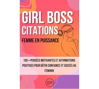 Girl Boss Citations : Femme en puissance: 100 + pensées motivantes et affirmations positives pour bâtir confiance et succès au féminin