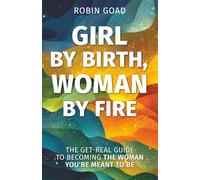 Girl by Birth, Woman by Fire: The Get Real Guide to Becoming the Woman You Were Meant to Be