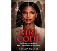 Girl Code: The Unspoken Rules of Real Womanhood & Sisterhood: The Unspoken Rule of Womanhood & Sisterhood