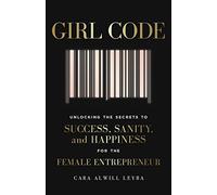 Código de chicas – Secretos del éxito, la cordura y la felicidad para la emprendedora