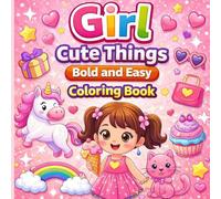 Girl Cute Things Bold and Easy Coloring Book: Cute and Simple Coloring Pages for Little Girls | Fun, Big, and Easy Designs to Boost Creativity and Confidence