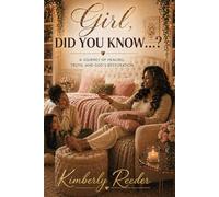 Girl, Did You Know...?: A Journey of Healing, Truth, and God's Restoration
