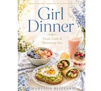 Girl Dinner: Food, Faith, & Becoming Her