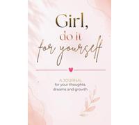 Girl, Do It for Yourself: A Guided Journal for Self-Reflection, Goal Setting, Mindfulness and Personal Growth