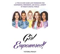 Girl Empowered!: A Two-in-One Guide and Workbook for Confidence, Friendship, and Social Anxiety in Today’s Digital World
