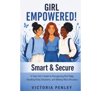 Girl Empowered! Smart & Secure: A Teen Girl's Guide to Recognizing Red Flags, Avoiding Risky Situations, and Making Wise Decisions (The Girl Empowered Series)
