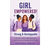 Girl Empowered! Strong & Unstoppable: A Teen Girl's Guide to Setting Boundaries, Using Your Voice, and Standing Up for Yourself (The Girl Empowered Series)