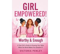 Girl Empowered! Worthy & Enough: A Teen Girl's Guide to Knowing Your Value When the World Makes You Question It