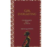 Girl Everlasting: On Romance, Love and Virtue