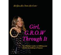 Girl, G.R.O.W Through It: The Ultimate Guide: to Shifting your mindset & Walking in Purpose