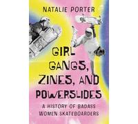Girl Gangs, Zines, and Powerslides: A History of Badass Women Skateboarders