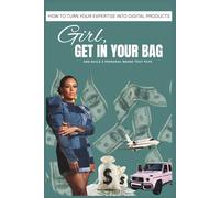 Girl, Get In Your Bag: How to Turn Your Expertise Into Digital Products and Build a Personal Brand That Pays